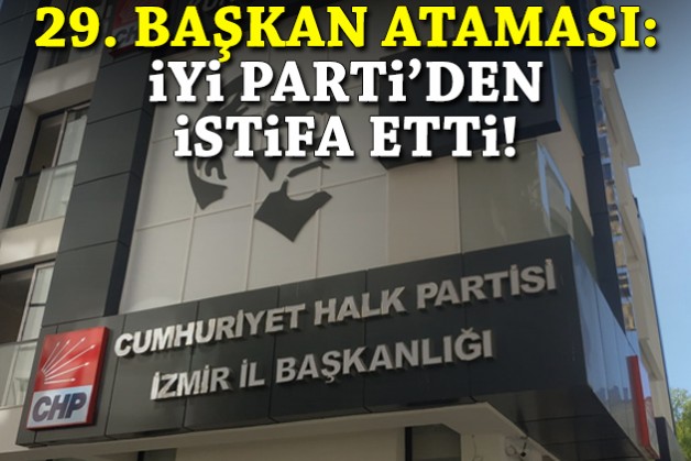 CHP İzmir’de 29. başkan ataması: İYİ Parti’den istifa etti!