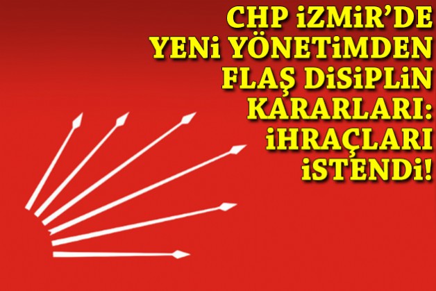 CHP İzmir’de flaş disiplin kararları: İhraçları istendi!