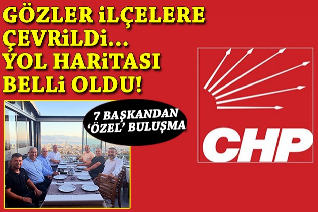 CHP İzmir’de gözler ilçelerde… 7 başkandan ‘Özel’ buluşma!
