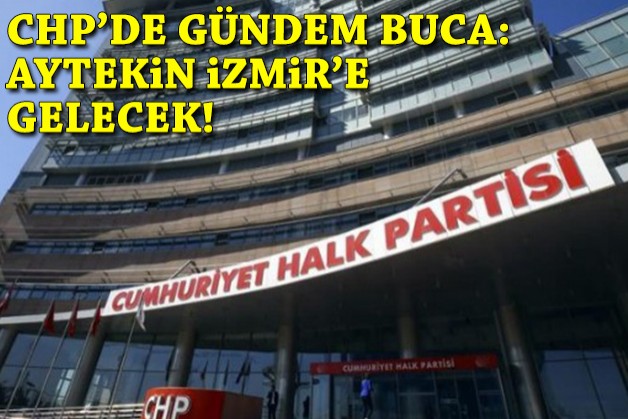 CHP İzmir’de gündem Buca… Aytekin İzmir’e gelecek!