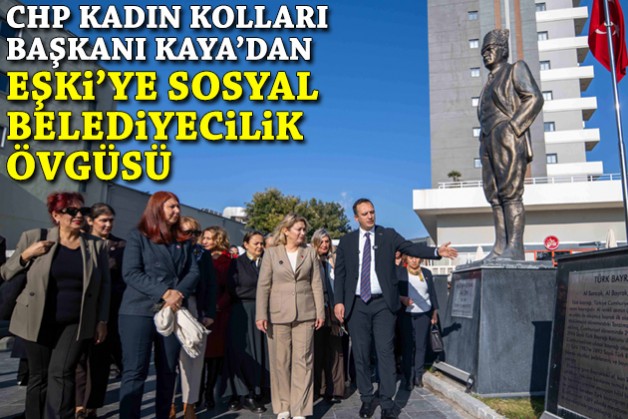 CHP Kadın Kolları Başkanı Kaya’dan Eşki’ye sosyal belediyecilik övgüsü