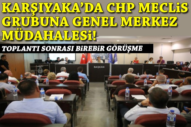 CHP Karşıyaka'da meclis grubuna Genel Merkez müdahalesi!