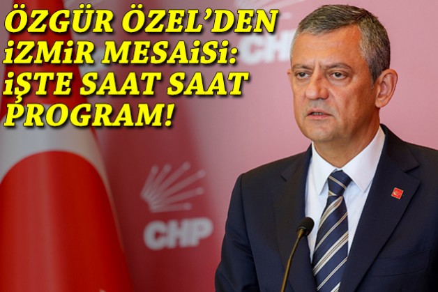CHP Lideri Özel'den İzmir mesaisi: İşte saat saat program!