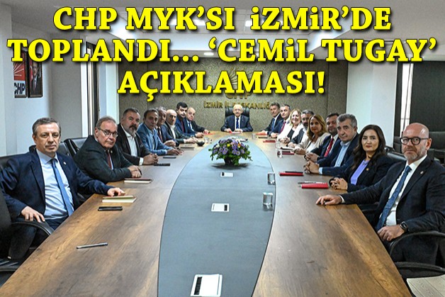 CHP MYK'sı İzmir'de toplandı: 'Cemil Tugay' açıklaması!