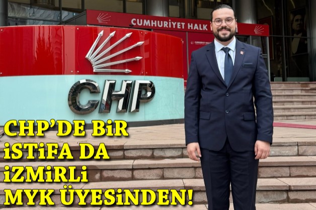 CHP'de bir istifa da İzmirli MYK üyesinden!