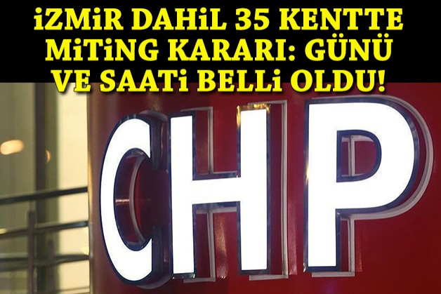 CHP'den İzmir dahil 35 kentte miting kararı