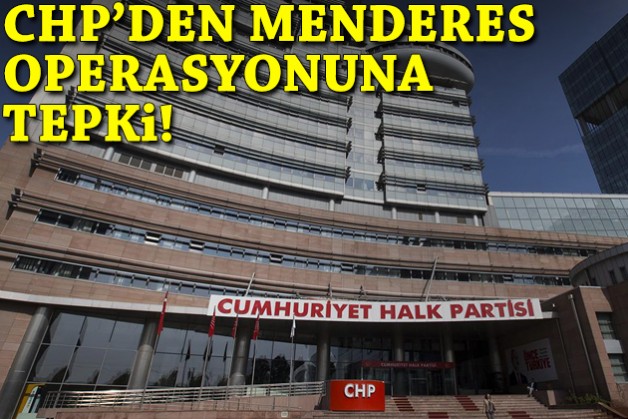CHP'den Menderes operasyonuna tepki!