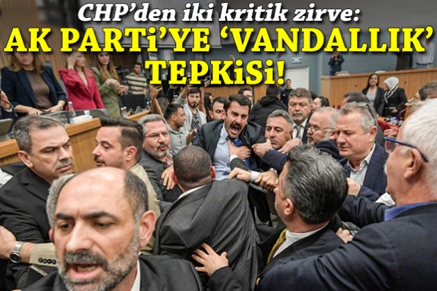 CHP'den iki kritik zirve: AK Parti'ye 'vandallık' tepkisi!
