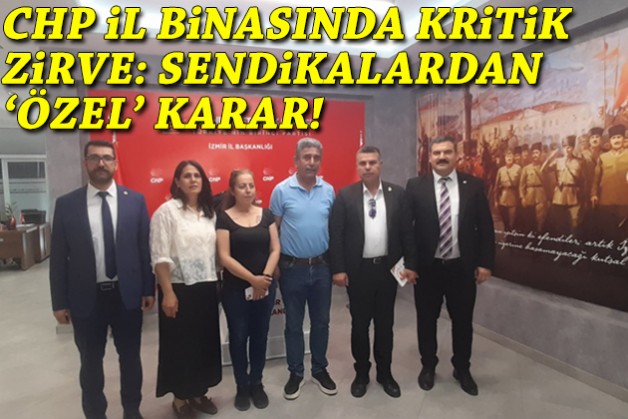CHP il binasında kritik zirve: Sendikalardan ‘Özel’ karar!