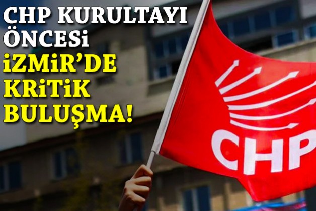 CHP kurultayı öncesi İzmir’de kritik buluşma!