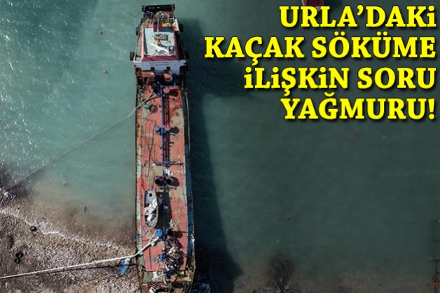 CHP'li Arslan’dan Urla'daki kaçak söküme ilişkin soru yağmuru!