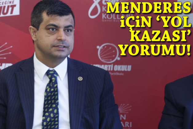 CHP'li Demir'den 'Menderes' yorumu: Yol kazası!