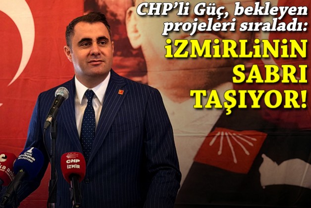CHP'li Güç, bekleyen projeleri sıraladı: İzmirlinin sabrını taşırıyorlar!