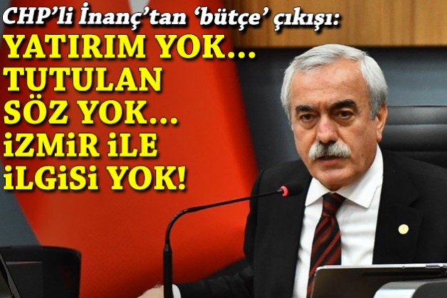 CHP'li İnanç'tan 'bütçe' çıkışı: Yatırım yok, tutulan söz yok, İzmir ile ilgisi yok!