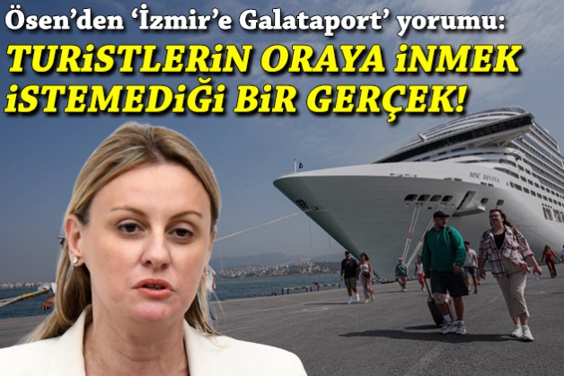 CHP'li Ösen'den liman satışı ve 'İzmir'e Galataport' yorumu!