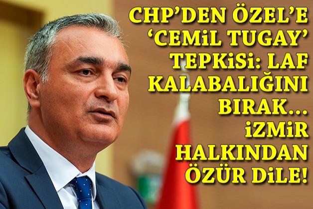 CHP'li Sarı'dan Özel'e 'Tugay' tepkisi: Laf kalabalığını bırak, İzmir halkından özür dile!