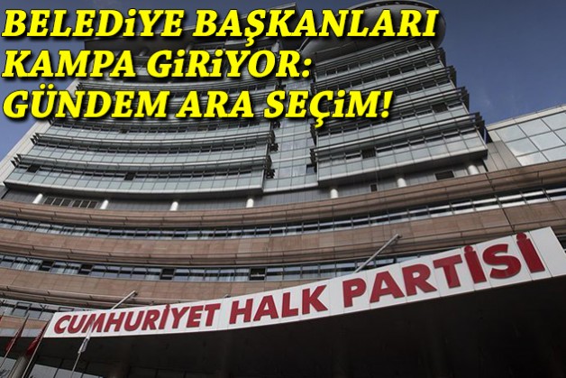 CHP'li belediye başkanları kampa giriyor!
