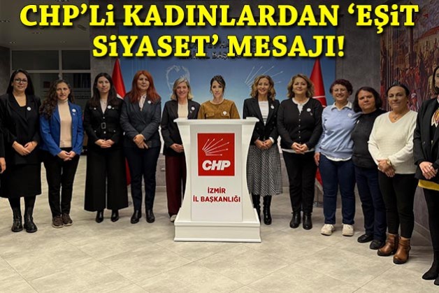 CHP'li kadınlardan 'eşit siyaset' mesajı!