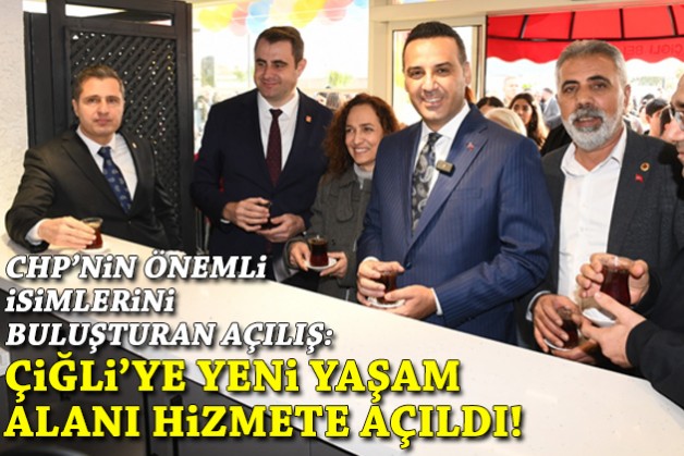 CHP'nin önemli isimlerini buluşturan açılış: Çiğli’de yeni bir yaşam alanı