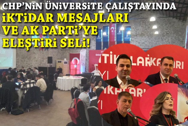 CHP'nin üniversite çalıştayında iktidar mesajları ve AK Parti'ye eleştiri seli!