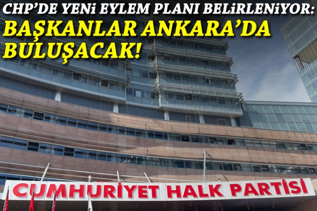 CHP’de yeni eylem planı belirleniyor: Başkanlar Ankara’da buluşacak!