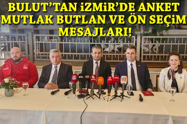 CHP’li Bulut’tan İzmir’de ‘anket’, ‘mutlak butlan’ ve ‘ön seçim’ mesajları!