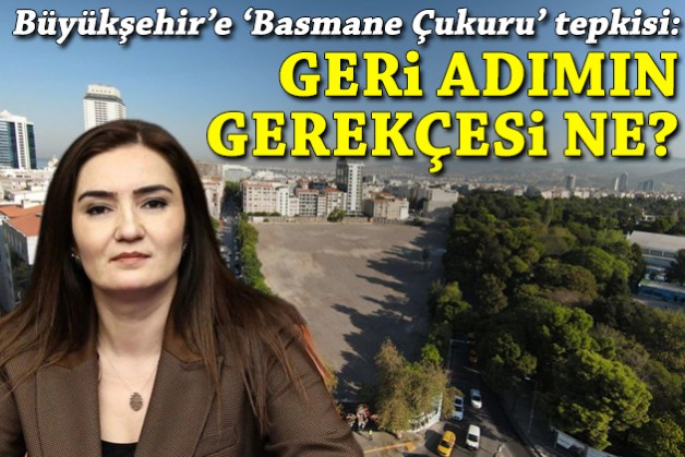 CHP’li Kılıç’tan Büyükşehir’e ‘Basmane Çukuru’ tepkisi: Geri adımın gerekçesi ne?