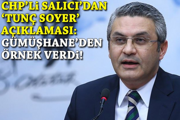 CHP’li Salıcı’dan ‘Tunç Soyer’ açıklaması: Gümüşhane’den örnek verdi!
