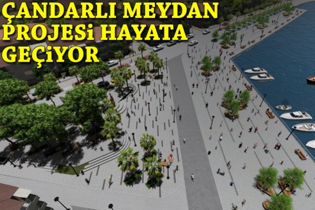 Çandarlı Meydan Projesi hayata geçiyor