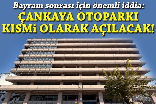 ‘Çankaya Katlı Otoparkı kısmi olarak açılacak’ iddiası!