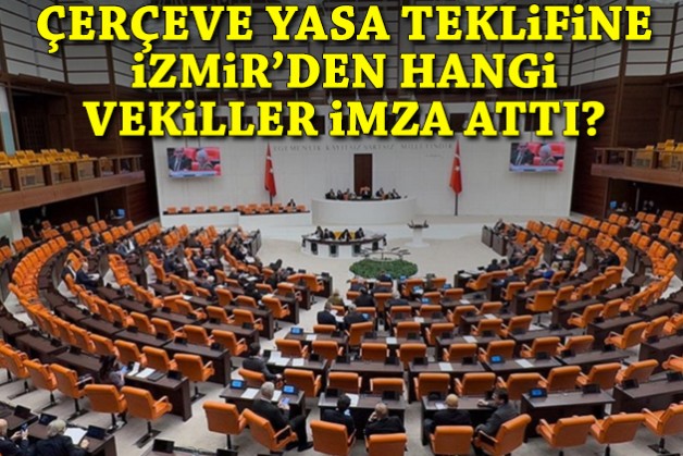 Çerçeve yasa teklifine İzmir'den hangi milletvekilleri imza attı?