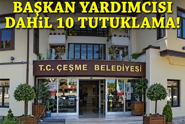 Çeşme'de başkan yardımcısı dahil 10 tutuklama!