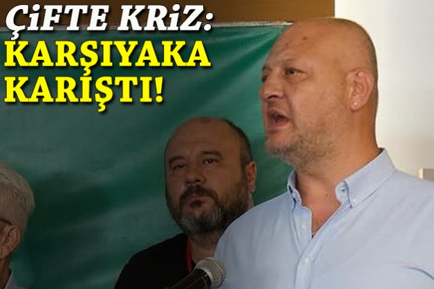 Çifte kriz: Karşıyaka karıştı!