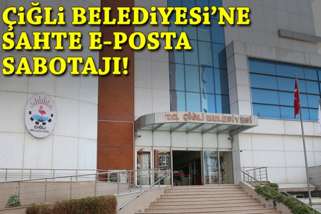 Çiğli Belediyesi'ne sahte e-posta operasyonu: Yasal süreç başlatılacak!
