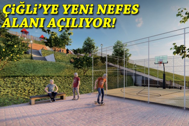 Çiğli'ye yeni nefes alanı açılıyor!