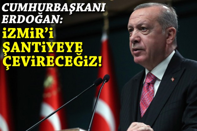 Cumhurbaşkanı Erdoğan: İzmir'i şantiyeye çevireceğiz!