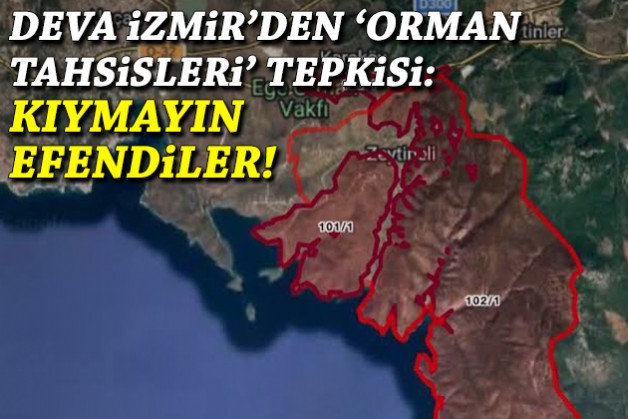 DEVA İzmir'den 'orman tahsisleri' tepkisi: Kıymayın efendiler!