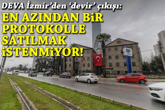 DEVA İzmir’den ‘devir’ çıkışı: En azından bir protokolle satılmak istenmiyor!