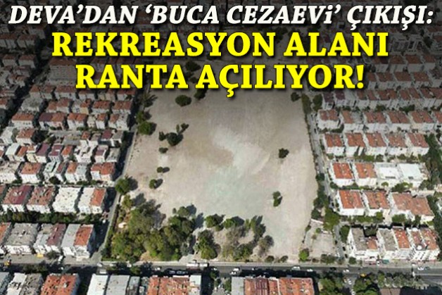 DEVA'dan 'Buca Cezaevi' çıkışı: Rekreasyon alanı ranta açılıyor!