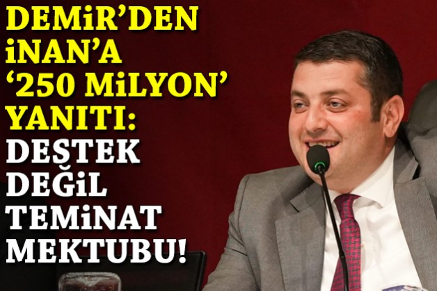 Demir'den İnan'a '250 milyon TL' yanıtı: Destek değil, teminat mektubu!
