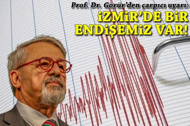 Deprem uzmanından uyarı: İzmir'de bir endişemiz var!