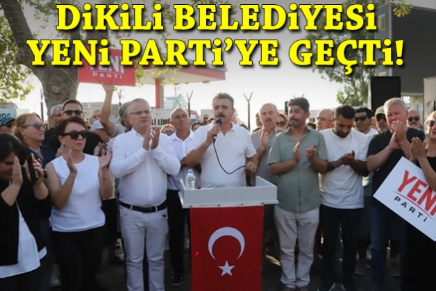 Dikili Belediyesi YENİ Parti'ye geçti!