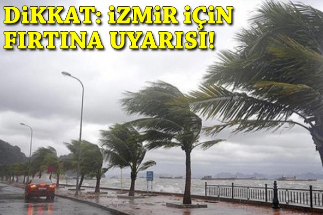 Dikkat: İzmir için 'fırtına' uyarısı!