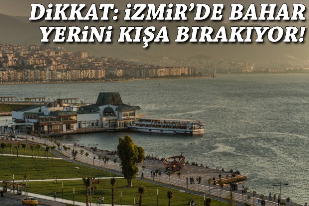 Dikkat: İzmir’de bahar yerini kışa bırakıyor!