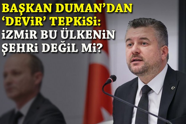 Duman'dan 'devir' tepkisi: İzmir bu ülkenin şehri değil mi?