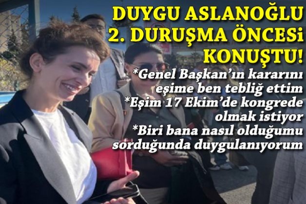Duygu Aslanoğlu 2. duruşma öncesi konuştu: Eşim 17 Ekim'de kongrede olmak istiyor!