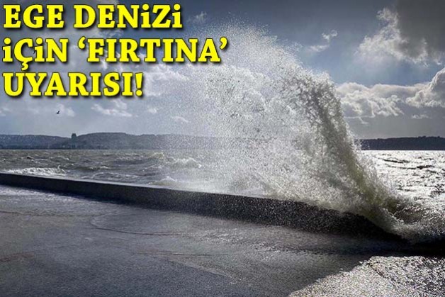 Ege Denizi için 'fırtına' uyarısı!