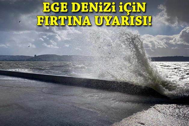 Ege Denizi için fırtına uyarısı!