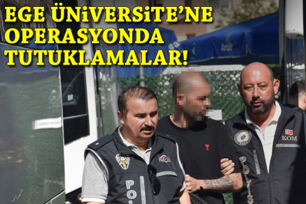 Ege Üniversitesi'ne operasyonda tutuklamalar!
