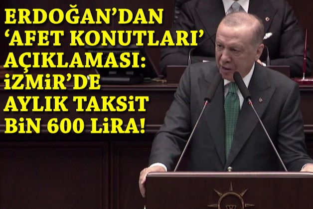 Erdoğan'dan 'afet konutları' açıklaması... İzmir'de aylık taksit bin 600 lira!